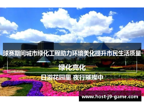 球赛期间城市绿化工程助力环境美化提升市民生活质量 球赛期间城市绿化工程助力环境美化提升市民生活质量