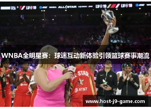 WNBA全明星赛:球迷互动新体验引领篮球赛事潮流 WNBA全明星赛:球迷互动新体验引领篮球赛事潮流