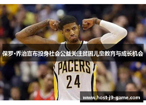 保罗·乔治宣布投身社会公益关注贫困儿童教育与成长机会 保罗·乔治宣布投身社会公益关注贫困儿童教育与成长机会