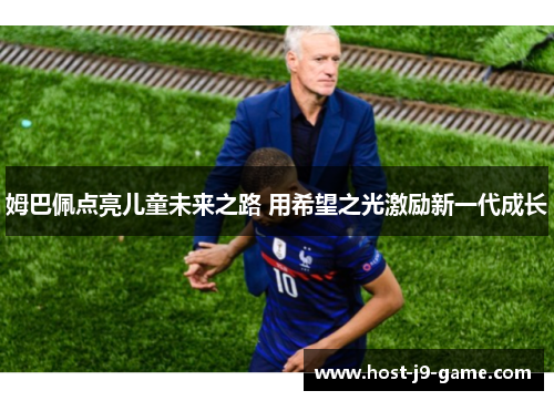 姆巴佩点亮儿童未来之路 用希望之光激励新一代成长 姆巴佩点亮儿童未来之路 用希望之光激励新一代成长