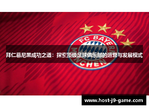 拜仁慕尼黑成功之道:探索顶级足球俱乐部的运营与发展模式 拜仁慕尼黑成功之道:探索顶级足球俱乐部的运营与发展模式