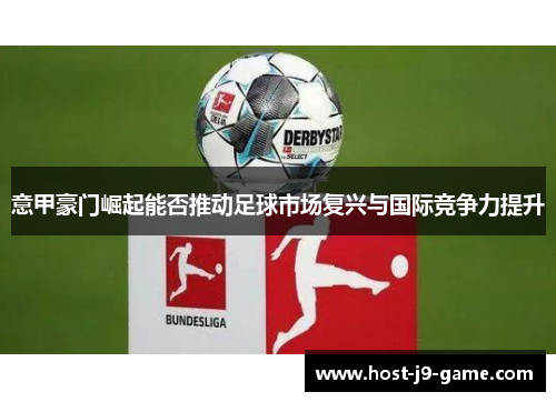 意甲豪门崛起能否推动足球市场复兴与国际竞争力提升 意甲豪门崛起能否推动足球市场复兴与国际竞争力提升