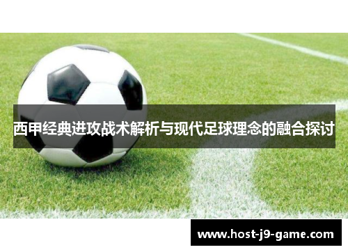 西甲经典进攻战术解析与现代足球理念的融合探讨 西甲经典进攻战术解析与现代足球理念的融合探讨