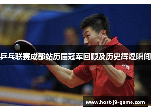 乒乓联赛成都站历届冠军回顾及历史辉煌瞬间