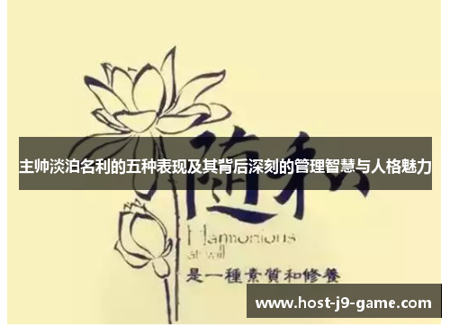 主帅淡泊名利的五种表现及其背后深刻的管理智慧与人格魅力 主帅淡泊名利的五种表现及其背后深刻的管理智慧与人格魅力