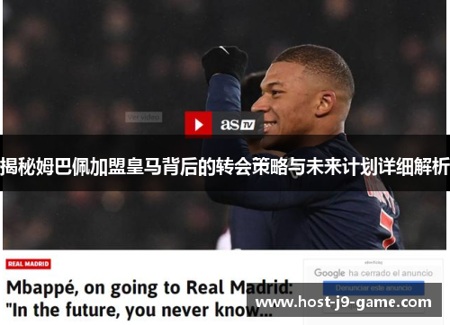 揭秘姆巴佩加盟皇马背后的转会策略与未来计划详细解析 揭秘姆巴佩加盟皇马背后的转会策略与未来计划详细解析