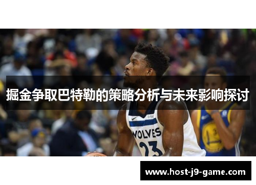 掘金争取巴特勒的策略分析与未来影响探讨 掘金争取巴特勒的策略分析与未来影响探讨