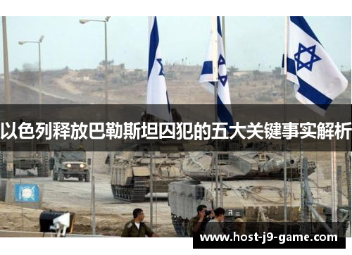 以色列释放巴勒斯坦囚犯的五大关键事实解析 以色列释放巴勒斯坦囚犯的五大关键事实解析