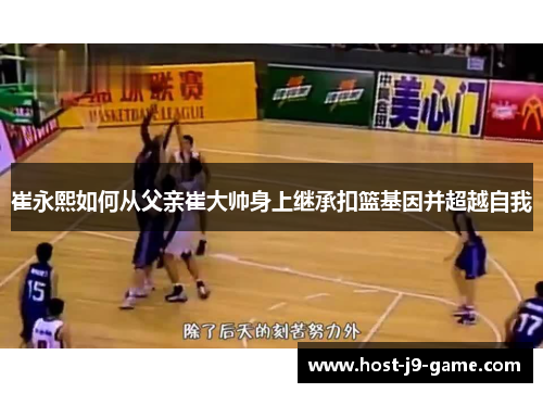 崔永熙如何从父亲崔大帅身上继承扣篮基因并超越自我 崔永熙如何从父亲崔大帅身上继承扣篮基因并超越自我