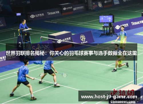 世界羽联排名揭秘:你关心的羽毛球赛事与选手数据全在这里 世界羽联排名揭秘:你关心的羽毛球赛事与选手数据全在这里