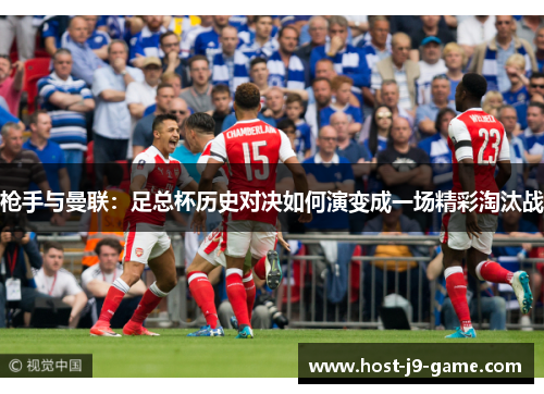 枪手与曼联:足总杯历史对决如何演变成一场精彩淘汰战 枪手与曼联:足总杯历史对决如何演变成一场精彩淘汰战