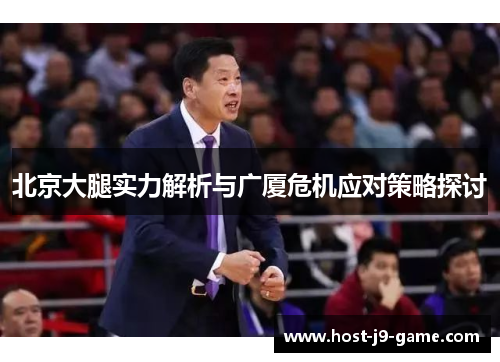 北京大腿实力解析与广厦危机应对策略探讨 北京大腿实力解析与广厦危机应对策略探讨