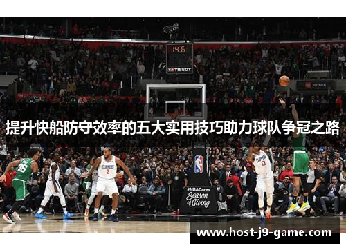 提升快船防守效率的五大实用技巧助力球队争冠之路 提升快船防守效率的五大实用技巧助力球队争冠之路
