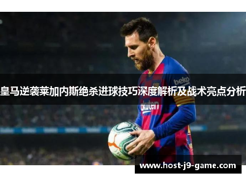 皇马逆袭莱加内斯绝杀进球技巧深度解析及战术亮点分析 皇马逆袭莱加内斯绝杀进球技巧深度解析及战术亮点分析