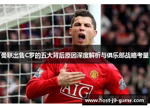 曼联出售C罗的五大背后原因深度解析与俱乐部战略考量