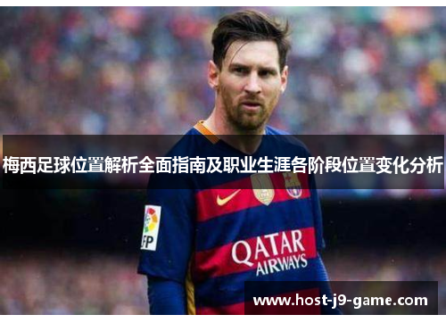 梅西足球位置解析全面指南及职业生涯各阶段位置变化分析 梅西足球位置解析全面指南及职业生涯各阶段位置变化分析