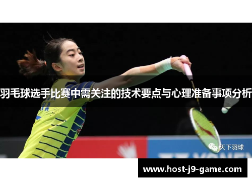 羽毛球选手比赛中需关注的技术要点与心理准备事项分析 羽毛球选手比赛中需关注的技术要点与心理准备事项分析