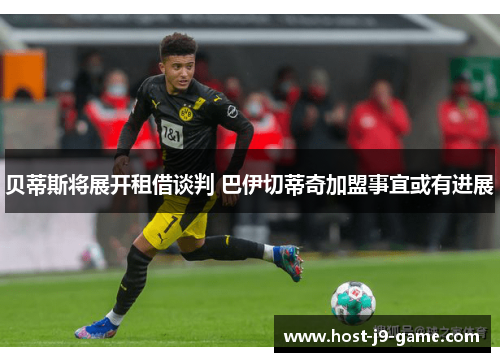 贝蒂斯将展开租借谈判 巴伊切蒂奇加盟事宜或有进展 贝蒂斯将展开租借谈判 巴伊切蒂奇加盟事宜或有进展