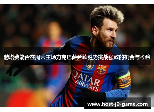 赫塔费能否在周六主场力克巴萨延续胜势挑战强敌的机会与考验