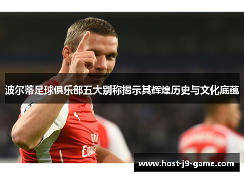 波尔蒂足球俱乐部五大别称揭示其辉煌历史与文化底蕴