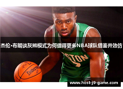 杰伦·布朗谈灰熊模式为何值得更多NBA球队借鉴并效仿