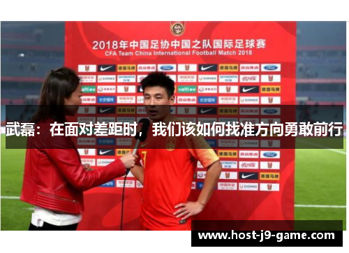 武磊:在面对差距时,我们该如何找准方向勇敢前行 武磊:在面对差距时,我们该如何找准方向勇敢前行