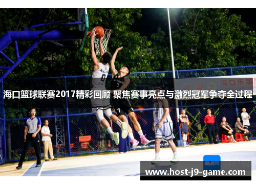 海口篮球联赛2017精彩回顾 聚焦赛事亮点与激烈冠军争夺全过程 海口篮球联赛2017精彩回顾 聚焦赛事亮点与激烈冠军争夺全过程