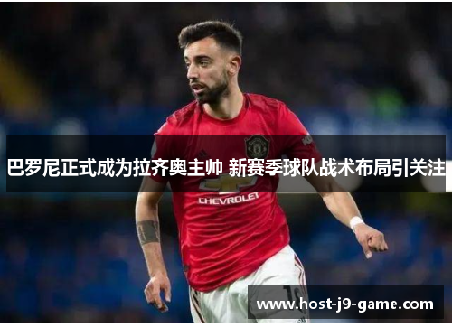 巴罗尼正式成为拉齐奥主帅 新赛季球队战术布局引关注