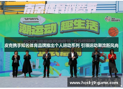 皮克携手知名体育品牌推出个人运动系列 引领运动潮流新风尚