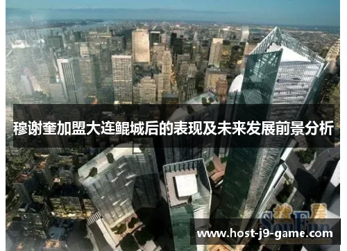 穆谢奎加盟大连鲲城后的表现及未来发展前景分析 穆谢奎加盟大连鲲城后的表现及未来发展前景分析