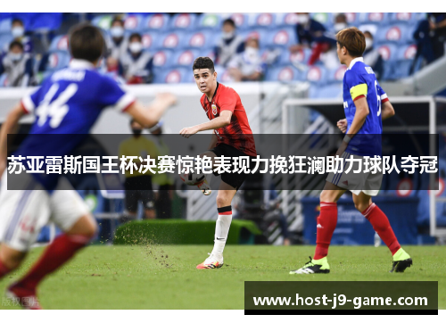 苏亚雷斯国王杯决赛惊艳表现力挽狂澜助力球队夺冠