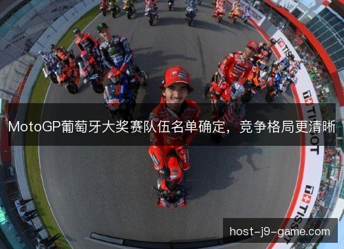 MotoGP葡萄牙大奖赛队伍名单确定，竞争格局更清晰